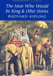 The Man Who Would Be King & Other Stories (Rudyard Kipling)