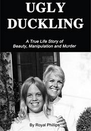 Ugly Duckling: A True Life Story of Beauty, Manipulation and Murder (Royal Phillips)