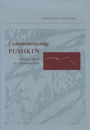 Commemorating Pushkin: Russia's Myth of a National Poet (Stephanie Sandler)