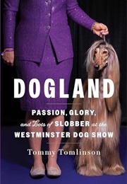 Dogland : Passion, Glory, and Lots of Slobber at the Westminster Dog Show (Tommy Tomlinson)