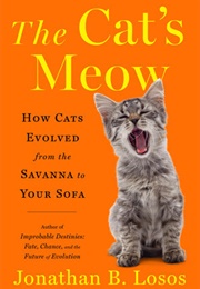 The Cat's Meow: How Cats Evolved From the Savanna to Your Sofa (Jonathan B Losos)