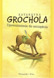 Upoważnienie Do Szczęścia (Katarzyna Grochola)