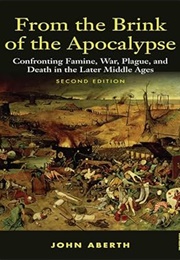From the Brink of the Apocalypse: Confronting Famine, War, Plague, and Death in the Later Middle Age (John Aberth)