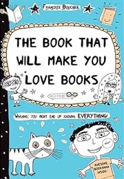 The Book That Will Make You Love Books (Françoize Boucher)