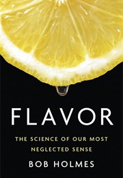Flavor: The Science of Our Most Neglected Sense (Holmes, Bob)