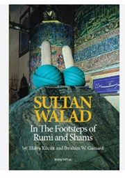 Sultan Walad: In the Footsteps of Rumi & Shams (Hulya Kucuk & Ibrahim W. Gamard)