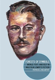 Forests of Symbols: World, Text, & Self in Malcolm Lowry's Fiction (Patrick A. McCarthy)