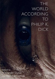The World According to Philip K. Dick (Edited by Alexander Dunst & Stefan Schlensag)