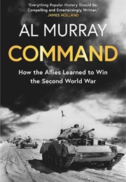 Command: How the Allies Learned to Win the Second World War (Al Murray)