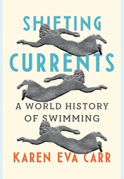 Shifting Currents: A World History of Swimming (Karen Eva Carr)
