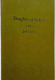 Daughters of the Rich: A One Act Play (Jack London)