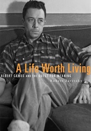 A Life Worth Living: Albert Camus & the Quest for Meaning (Robert Zaretsky)