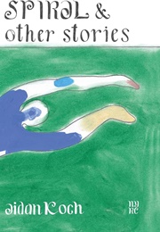 Spiral & Other Stories (Aidan Koch)