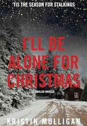 I'll Be Alone for Christmas: A Thriller Novella (Kristin Mulligan)