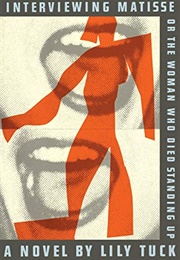 Interviewing Matisse or the Woman Who Died Standing Up (Lily Tuck)