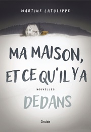 Ma Maison, Et Ce Qu'il Y a Dedans (Martine Latulippe)