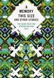 A Memory This Size and Other Stories: The Caine Prize for African Writing 2013 (The Caine Prize for African Writing)