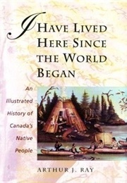 I Have Lived Here Since the World Began (Arthur J. Ray)