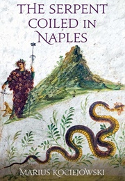 The Serpent Coiled in Naples (Marius Kociejowski)