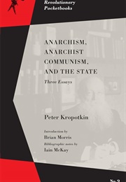 Anarchism, Anarchist Communism, and the State: Three Essays (Peter Kropotkin)