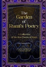 The Garden of Rumi's Poetry: A Collection of the Best Poems of Rumi (Translated by S. Morteza Lajevardi)