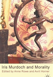 Iris Murdoch and Morality (Edited by Anne Rowe and Avril Horner)