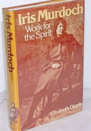 Iris Murdoch: Work for the Spirit (Elizabeth Dipple)