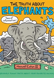 The Truth About Elephants (Maxwell Eaton III)