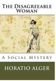 The Disagreeable Woman: A Social Mystery (Horatio Alger)