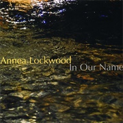 Annea Lockwood - In Our Name