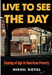 Live to See the Day: Coming of Age in American Poverty (Nikhil Goyal)