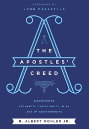 The Apostles' Creed: Discovering Authentic Christianity in an Age of Counterfeits (Mohler, R. Albert)