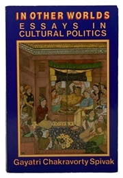 In Other Worlds: Essays in Cultural Politics (Gayatri Chakravorty Spivak)