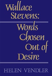 Wallace Stevens: Words Chosen Out of Desire (Helen Vendler)