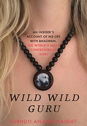 Wild Wild Guru: An Insider's Account of His Life With Bhagwan, the World's Most Controversial Guru (Subhuti Anand Waight)