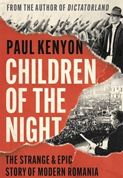 Children of the Night: The Strange and Epic Story of Modern Romania (Paul Kenyon)