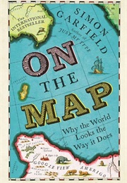 On the Map: Why the World Looks the Way It Does (Simon Garfield)