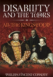 Disability and the Tudors: All the King's Fools (Phillipa Vincent-Connolly)