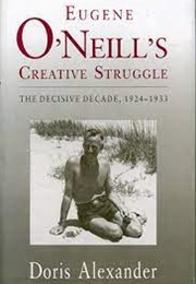 Eugene O'Neill's Creative Struggle: The Decisive Decade 1924-33 (Doris Alexander)