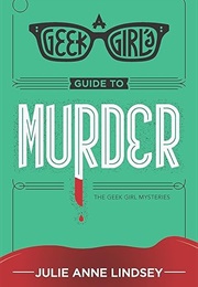 A Geek Girl's Guide to Murder (Julie Anne Lindsey)