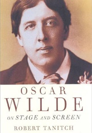 Oscar Wilde on Stage and Screen (Robert Tanitch)