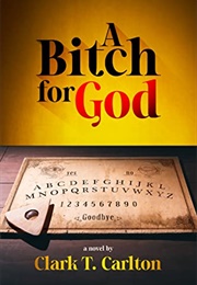 A Bitch for God (Clark T. Carlton)