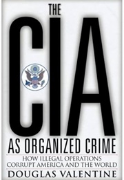 The CIA as Organized Crime (Douglas Valentine)