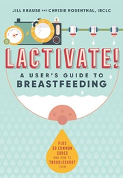 LACTIVATE!: A User's Guide to Breastfeeding (Chrisie Rosenthal, Jill Krause)