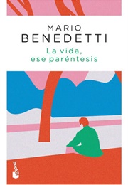 La Vida, Ese Paréntesis (Mario Benedetti)