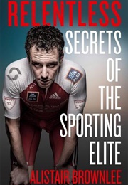 Relentless: Secrets of the Sporting Elite (Alistair Brownlee)