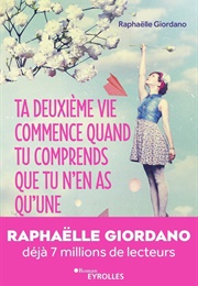 Ta Deuxième Vie Commence Quand Tu Comprends Que Tu N'en as Qu'une (Raphaëlle Giordano)