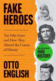 Fake Heroes: Ten False Icons and How They Altered the Course of History (Otto English)