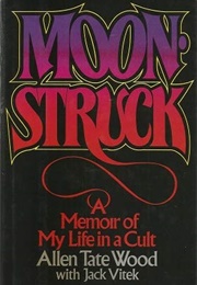 Moonstruck: A Memoir of My Life in a Cult (Allen Tate Wood)