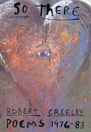 So There: Poems 1976-83 (Robert Creeley)